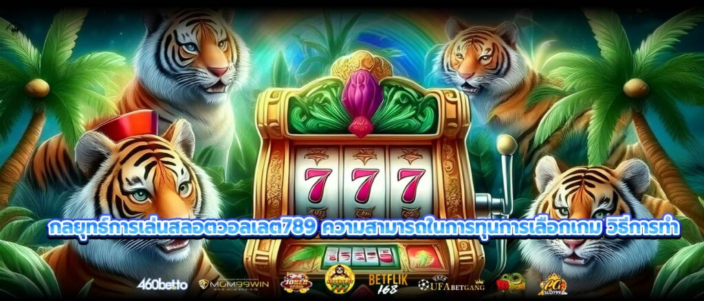 กลยุทธ์การเล่นสลอตวอลเลต789 ความสามารถในการทุนการเลือกเกม วิธีการทำ